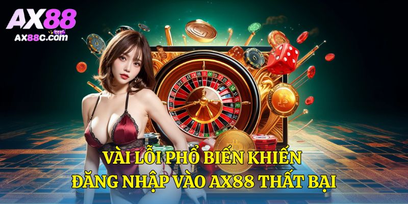 Vài lỗi phổ biến khiến đăng nhập vào AX88 thất bại