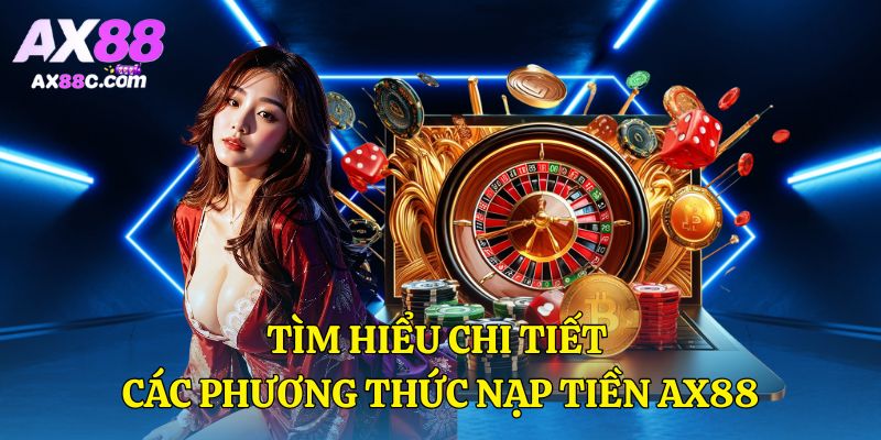 Tìm hiểu chi tiết các phương thức nạp tiền AX88