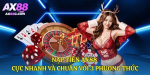 Nạp Tiền AX88 Cực Nhanh Và Chuẩn Với 3 Phương Thức